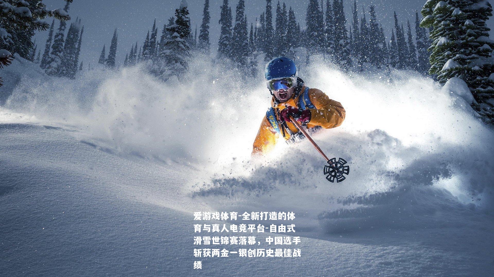 自由式滑雪世锦赛落幕，中国选手斩获两金一银创历史最佳战绩