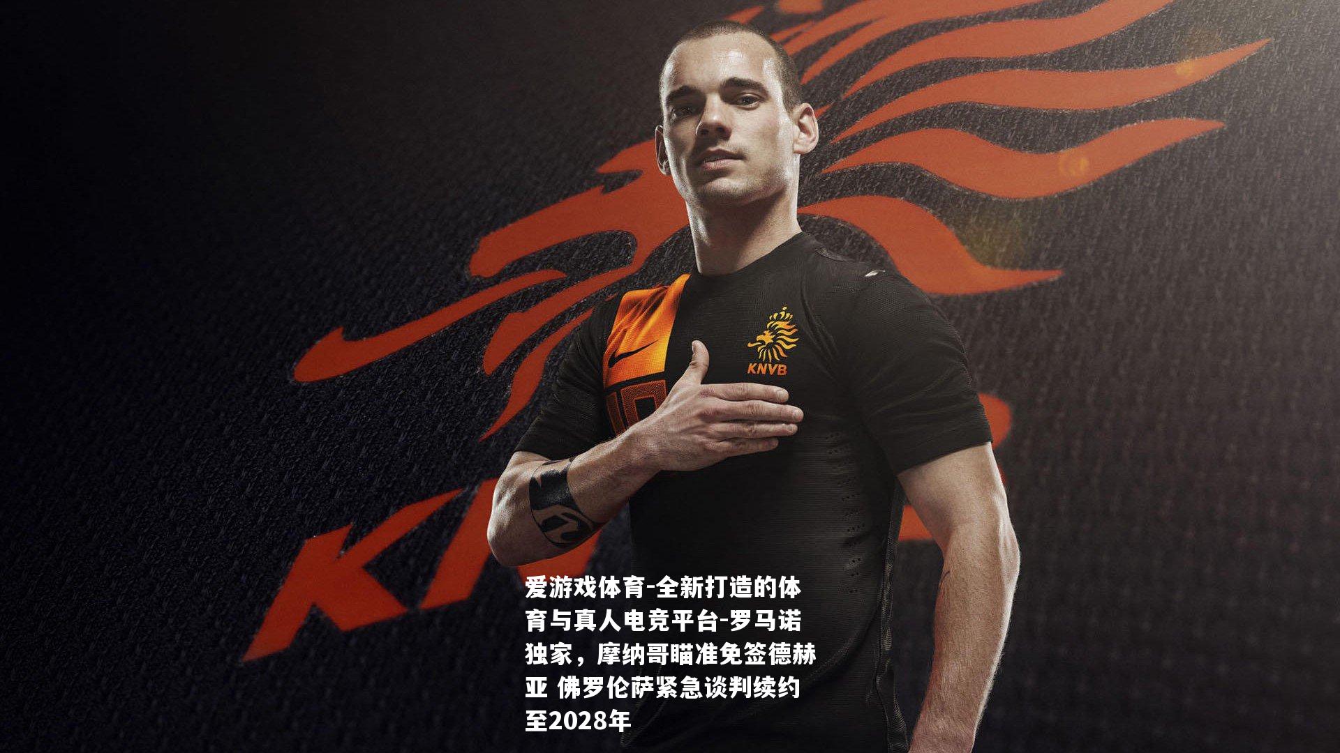 罗马诺独家，摩纳哥瞄准免签德赫亚 佛罗伦萨紧急谈判续约至2028年